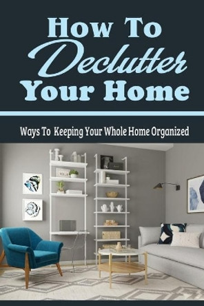 How To Declutter Your Home: Ways To Keeping Your Whole Home Organized: Organizing Your Closet by Cruz Liuzza 9798474175393