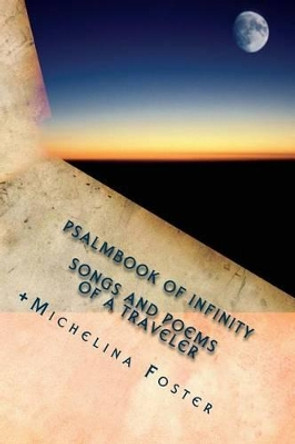 Psalmbook Of Infinity: Songs and Poems of A Traveler by +Michelina T Foster 9781482008135