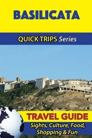 Basilicata Travel Guide (Quick Trips Series): Sights, Culture, Food, Shopping & Fun by Sara Coleman 9781533053275