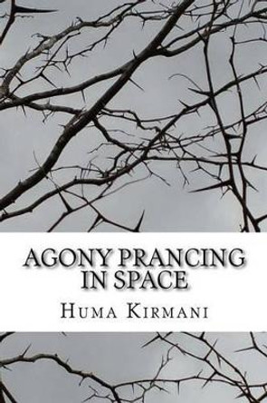 Agony Prancing in Space: Roses and Thorns by Huma Kirmani 9781533076977