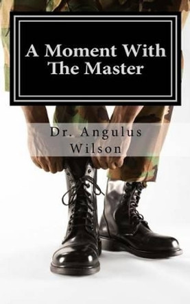 A Moment With The Master: A Sermon Preached from The gospel of John by Angulus D Wilson Phd 9781534619906