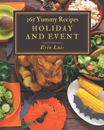 365 Yummy Holiday and Event Recipes: Best Yummy Holiday and Event Cookbook for Dummies by Erin Luis 9798689821993