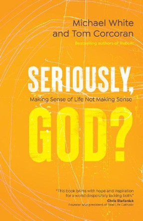 Seriously, God?: Making Sense of Life Not Making Sense by Michael White 9781646800841