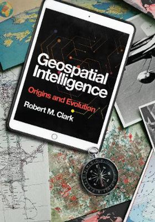 Geospatial Intelligence: Origins and Evolution by Robert M. Clark