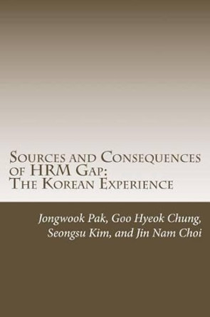 Sources and Consequences of Hrm Gap: The Korean Experience by Dr Jongwook Pak 9781533604538