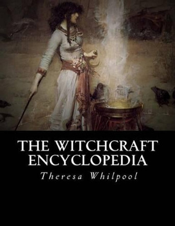 The Witchcraft Encyclopedia by Theresa T Whilpool 9781534791367