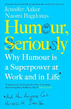 Humour, Seriously: Why Humour Is A Superpower At Work And In Life by Jennifer Aaker