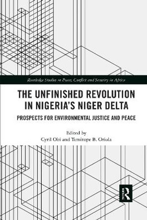 The Unfinished Revolution in Nigeria’s Niger Delta: Prospects for Environmental Justice and Peace by Cyril Obi