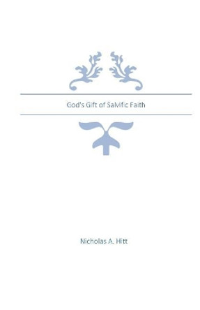 God's Gift of Salvific Faith by Nicholas a Hitt 9781981254163