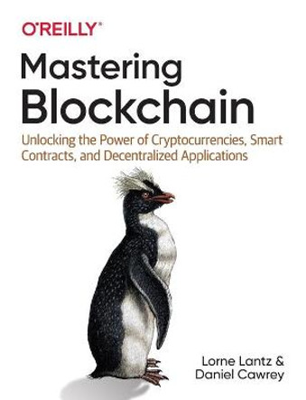 Mastering Blockchain: Unlocking the Power of Cryptocurrencies, Smart Contracts, and Decentralized Applications by Lorne Lantz