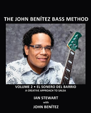 The John Benitez Bass Method, Vol. 2: El Sonero del Barrio - A Creative Approach to Salsa by Ian Stewart 9781724772077