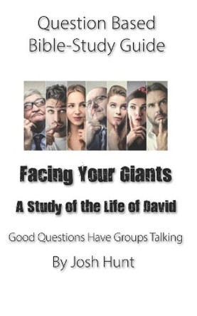 Question-based Bible Study Guide -- Facing Your Giants (A Study of the Life of David): Good Questions Have Groups Talking by Josh Hunt 9798651770953