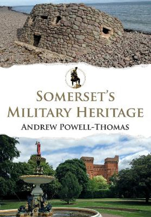 Somerset's Military Heritage by Andrew Powell-Thomas 9781445676982