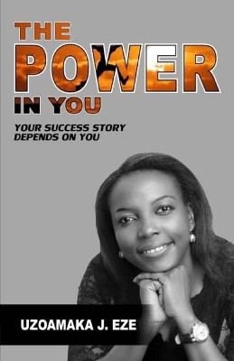 The Power in You: Your Success Story Depends on You by Uzoamaka J Eze 9789789674480