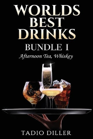 Worlds Best Drinks, Bundle 1: Afternoon Tea, Whiskey by Tadio Diller 9781978065291