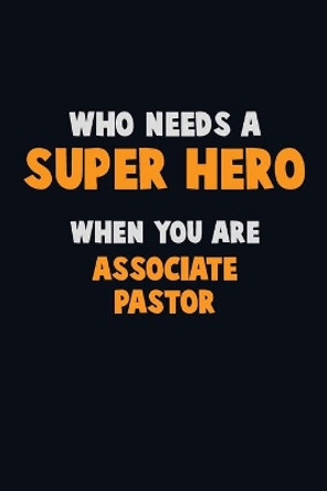 Who Need A SUPER HERO, When You Are Associate Pastor: 6X9 Career Pride 120 pages Writing Notebooks by Emma Loren 9781712577288