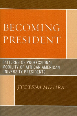 Becoming President: Patterns of Professional Mobility of African American University Presidents by Jyotsna Mishra 9780761836285