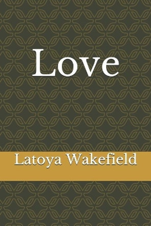Love by Latoya Wakefield 9798556385924