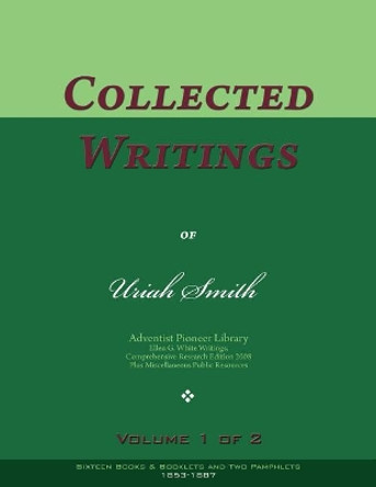 Collected Writings of Uriah Smith, Vol. 1 of 2: Words of the Pioneer Adventists by Uriah Smith 9781979084871