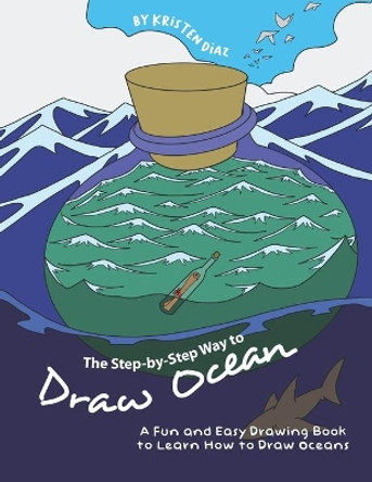 The Step-by-Step Way to Draw Ocean: A Fun and Easy Drawing Book to Learn How to Draw Oceans by Kristen Diaz 9781705969717