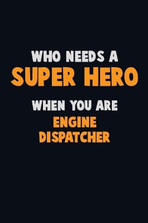 Who Need A SUPER HERO, When You Are Engine Dispatcher: 6X9 Career Pride 120 pages Writing Notebooks by Emma Loren 9781712591666