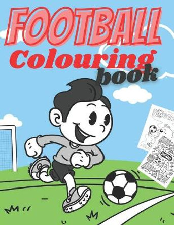 Football Colouring Book: Coloring Activity Book for Toddlers Preschool Boys and Girls Ages 3-8 - Learning Drawing With Fun - Gift for Kids Who loved Football by Micheal Drawing 9798581468869