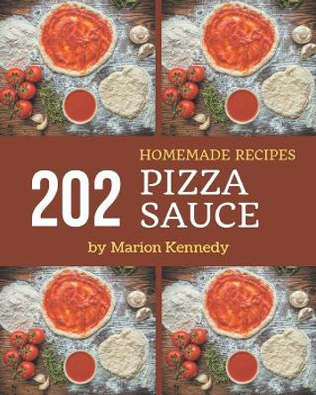 202 Homemade Pizza Sauce Recipes: Pizza Sauce Cookbook - Where Passion for Cooking Begins by Marion Kennedy 9798576328420