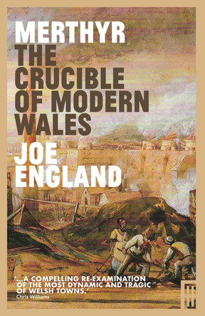 Merthyr, The Crucible of Modern Wales by Joe England