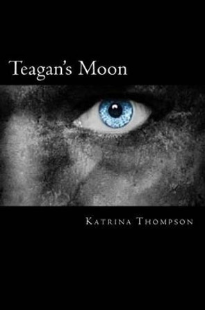 Teagan's Moon by Katrina Thompson 9781511965903