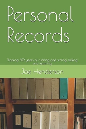 Personal Records: Tracking 60 years of running and writing, talking and teaching by Joe Henderson 9781979683333