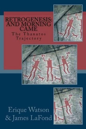 Retrogenesis: And Morning Came: The Thanatos Trajectory by Erique Watson 9781517303266
