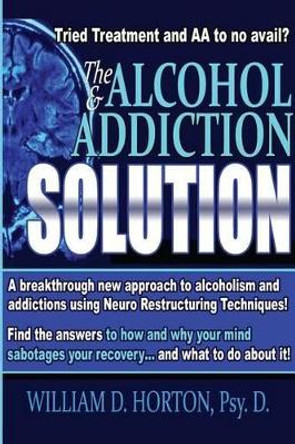 The Alcohol and Addiction Solution: Rethinking Treatment by William D Horton Psy D 9781517226466