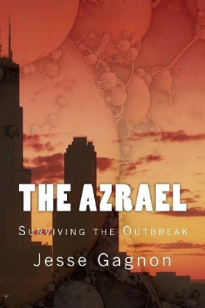 The Azrael: Surviving the Outbreak by Jesse Lee Gagnon 9781517446666