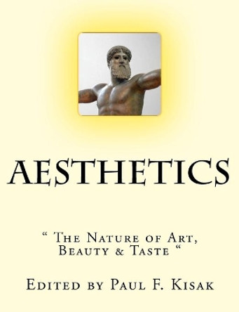 Aesthetics: &quot; The Nature of Art, Beauty & Taste &quot; by Edited by Paul F Kisak 9781519287595