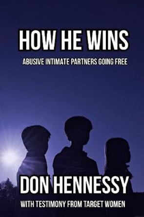 How He Wins: Abusive Intimate Partners Going Free by Don Hennessy