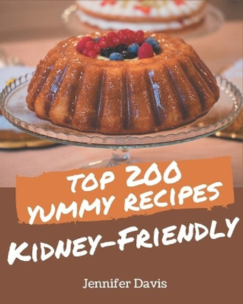 Top 200 Yummy Kidney-Friendly Recipes: An Inspiring Yummy Kidney-Friendly Cookbook for You by Jennifer Davis 9798689587097