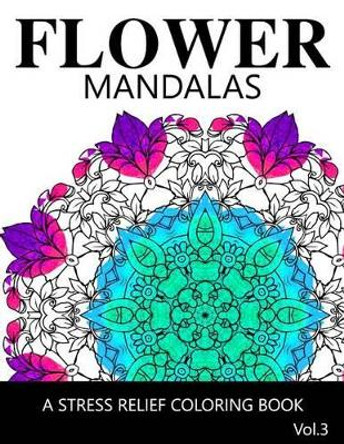 Flower Mandalas Vol 3: A Stress Relief Coloring Books [Mandala Coloring Pages] by Ira L Marlowe 9781539380078