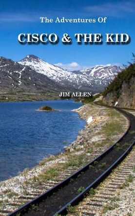 The Adventures Of Cisco And The Kid by Jim L Allen 9781537288017