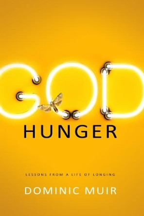 God Hunger: Meditations from a Life of Longing by Dominic Muir 9781908393647