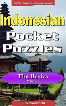 Indonesian Pocket Puzzles - The Basics - Volume 1: A Collection of Puzzles and Quizzes to Aid Your Language Learning by Erik Zidowecki 9781537663319