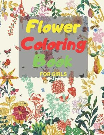 Flower Coloring Book FOR GIRLS: Amazing Coloring & Activity Book for girls with Flowers, Fun Designs of Flowers, beautiful realistic flowers, bouquets, floral designs for girls by Greg Poe 9798581787823