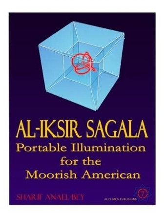 Al-Iksir Sagala: Portable Illumination for the Moorish American by Sharif Anael-Bey 9781540724182