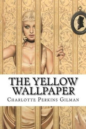 The Yellow Wallpaper Charlotte Perkins Gilman by Charlotte Perkins Gilman 9781540853554