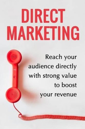 Direct Marketing - Boost Your Revenue By 200% Easily: (Target The Perfect Audience And Sale Them The Best Way) by Jean-Gabriel Paquette 9781542575393