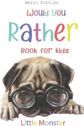 Would you rather?: Would you rather game book: WEIRD Edition - A Fun Family Activity Book for Boys and Girls Ages 6, 7, 8, 9, 10, 11, and 12 Years Old - Best game for family time by Little Monsters 9781676451495