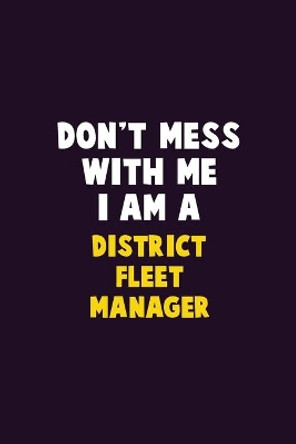Don't Mess With Me, I Am A District Fleet Manager: 6X9 Career Pride 120 pages Writing Notebooks by Emma Loren 9781679732607