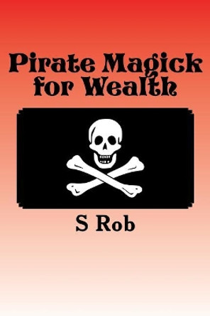 Pirate Magick for Wealth by S Rob 9781543040036