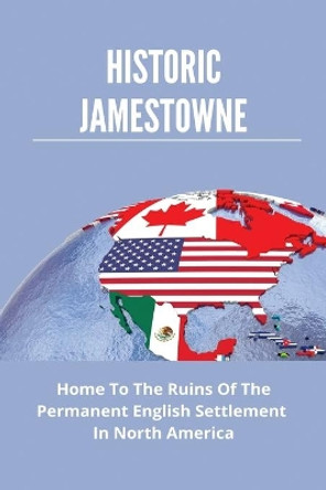 Historic Jamestowne: Home To The Ruins Of The Permanent English Settlement In North America: Colonial Virginia'S Capitals by Lia Clarendon 9798743864744