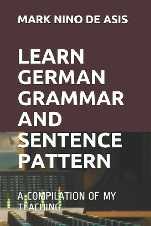 Learn German Grammar and Sentence Pattern: A Compilation of My Teaching by Mark Nino de Asis 9798632652773