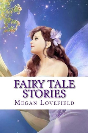 Fairy Tale Stories: For Girls Ages 4-8 Years Old by Megan Lovefield 9781548123796